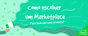 Leia mais sobre o artigo Como escolher um Marketplace para anunciar seus produtos?