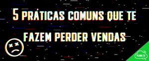 Leia mais sobre o artigo 5 práticas comuns que te fazem perder vendas