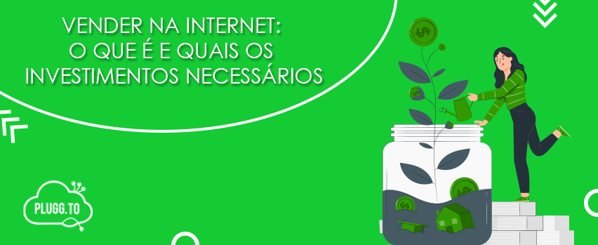 Leia mais sobre o artigo Vender na internet: O que é e quais os investimentos necessários