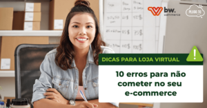 Leia mais sobre o artigo Dicas para loja virtual: 10 erros para não cometer no seu e-commerce