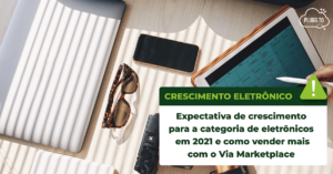 Leia mais sobre o artigo Expectativa de crescimento para a categoria de eletrônicos em 2021 e como vender mais com o Via Marketplace