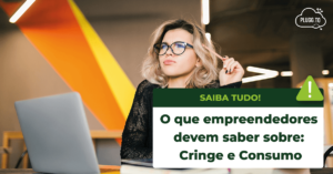Leia mais sobre o artigo O que empreendedores devem saber sobre: Cringe e Consumo