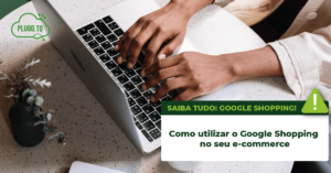 Leia mais sobre o artigo Como utilizar o Google Shopping no seu e-commerce