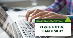 Leia mais sobre o artigo O QUE É GTIN, EAN E SKU?