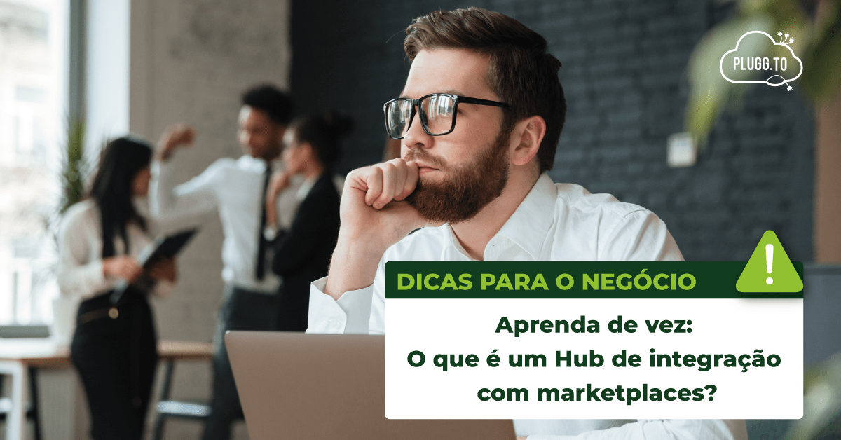 Leia mais sobre o artigo Aprenda de vez: O que é um Hub de integração com marketplaces?