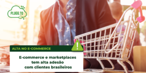 Leia mais sobre o artigo E-commerce e marketplaces tem alta adesão com clientes brasileiros