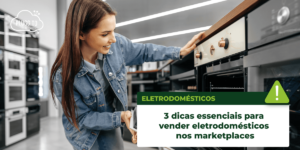 Leia mais sobre o artigo 3 dicas essenciais para vender eletrodomésticos nos marketplaces