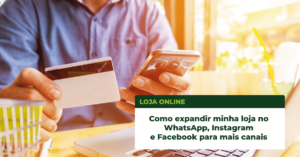 Leia mais sobre o artigo Como expandir minha loja no WhatsApp, Instagram e Facebook para mais canais