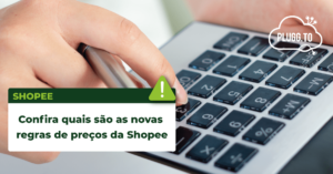 Leia mais sobre o artigo Confira quais são as novas regras de preços da Shopee