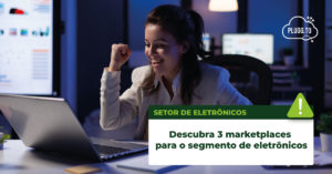 Leia mais sobre o artigo Descubra 3 marketplaces para o segmento de eletrônicos