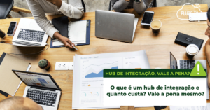 Leia mais sobre o artigo O que é um hub de integração e quanto custa? Vale a pena mesmo?