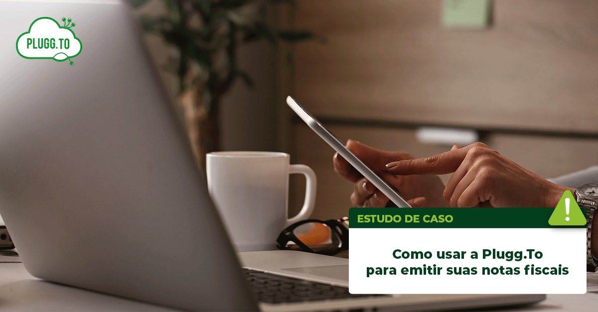 No momento, você está visualizando Como usar a Plugg.To para emitir suas Notas Fiscais?