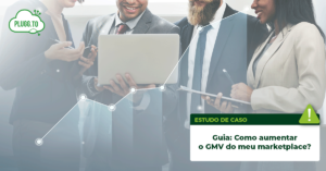 Leia mais sobre o artigo Como aumentar o GMV do seu marketplace