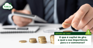 Leia mais sobre o artigo O que é capital de giro, como calcular e por que é tão importante para o seu negócio